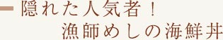 【楽しみ02】隠れた人気者！漁師めしの海鮮丼