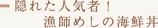 【楽しみ02】隠れた人気者！漁師めしの海鮮丼