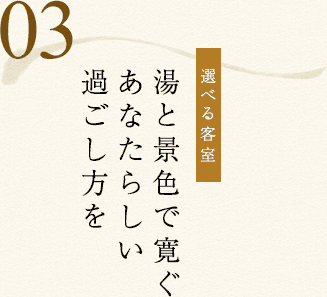 03.【選べる客室】湯と景色で寛ぐ、あなたらしい過ごし方を