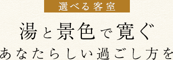 選べる客室湯と景色で寛ぐ あなたらしい過ごし方を