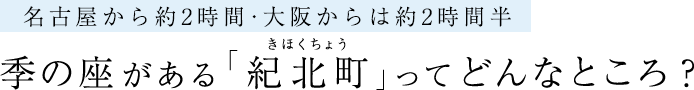 【名古屋から約2時間・大阪からは約2時間半】季の座がある「紀北町」ってどんなところ？